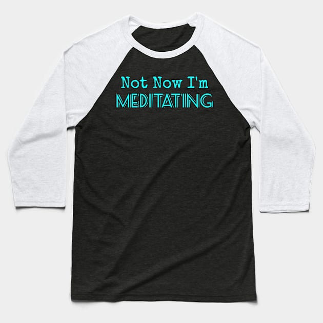 Not Now I'm Meditating Baseball T-Shirt by CasualTeesOfFashion